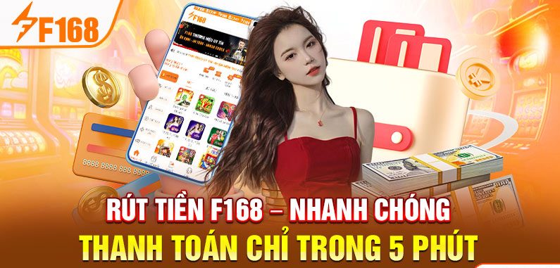 Rút Tiền F168 - Nhanh Chóng Thanh Toán Chỉ Trong 5 Phút