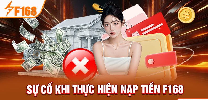 Sự cố khi thực hiện nạp tiền F168 Sự cố khi thực hiện nạp tiền F168